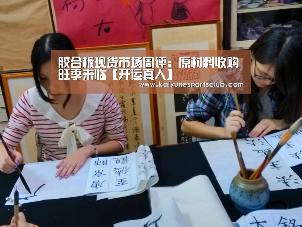 胶合板现货市场周评：原材料收购旺季来临【开运真人】